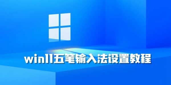 win11五笔输入法设置教程