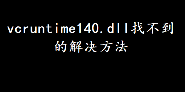 vcruntime140.dll找不到的解决方法