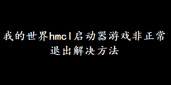 我的世界hmcl启动器游戏非正常退出解决方法