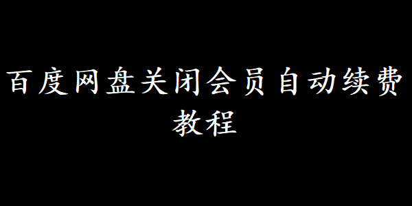 百度网盘关闭会员自动续费教程