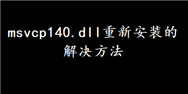 msvcp140.dll重新安装的解决方法