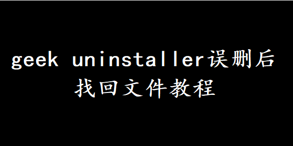 geek uninstaller误删后找回文件教程