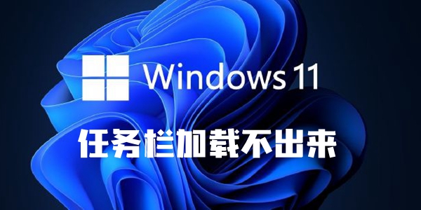 win11任务栏加载不出来解决方法介绍