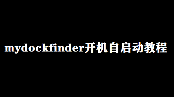 mydockfinder怎么开机自启动