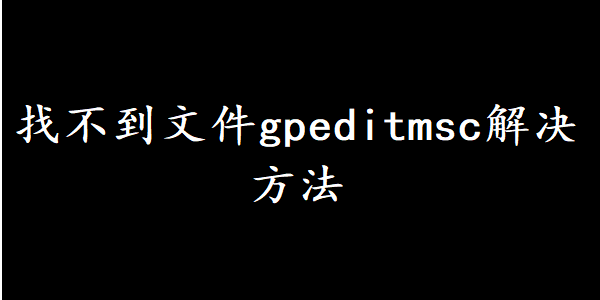 找不到文件gpeditmsc解决方法