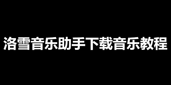 洛雪音乐助手下载音乐教程