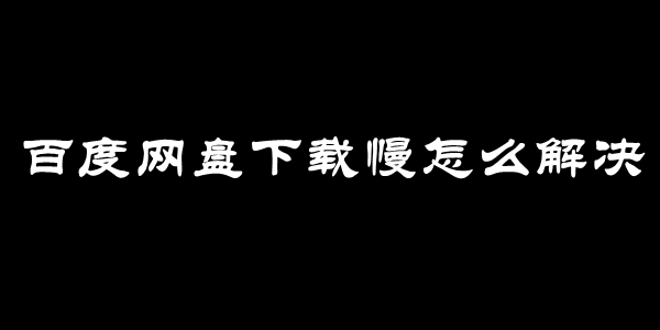 百度网盘下载慢怎么解决